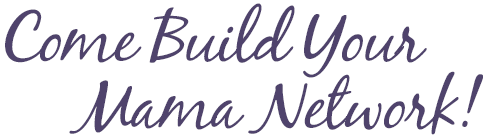 Come Build Your Mama Network!